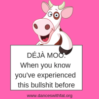Deja Moo_When you know you've experienced this bullshit before