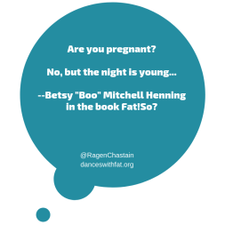 Are you pregnant_No, but the night is young...--Betsy _Boo_ Mitchell Henningin the book Fat!So_