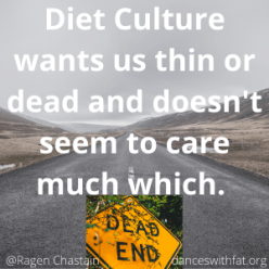 Diet Culture wants us thin or dead and doesn't seem to care much which.