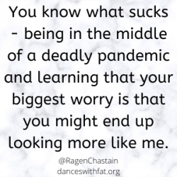 You know what sucks - learning that we're in the middle of a deadly pandemic and your biggest worry is that you might end up looking more like me.