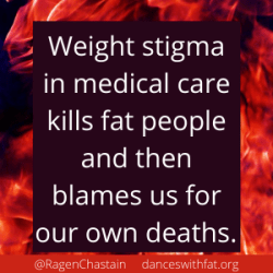 Weight stigma in medical care kills fat people and then blames us for our own deaths.